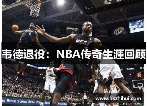 韦德退役：NBA传奇生涯回顾